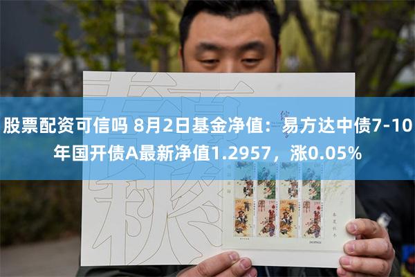 股票配资可信吗 8月2日基金净值：易方达中债7-10年国开债A最新净值1.2957，涨0.05%