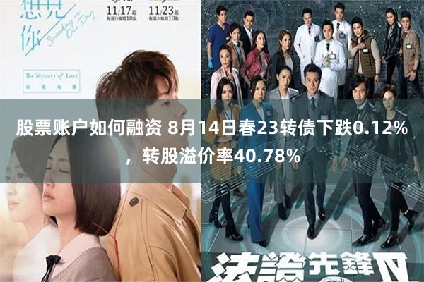 股票账户如何融资 8月14日春23转债下跌0.12%，转股溢价率40.78%