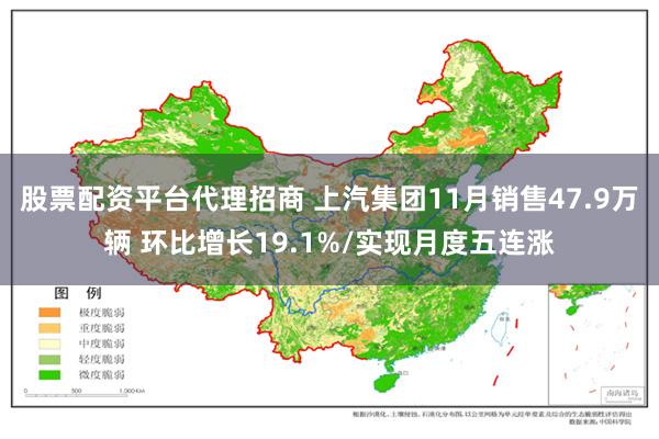 股票配资平台代理招商 上汽集团11月销售47.9万辆 环比增长19.1%/实现月度五连涨