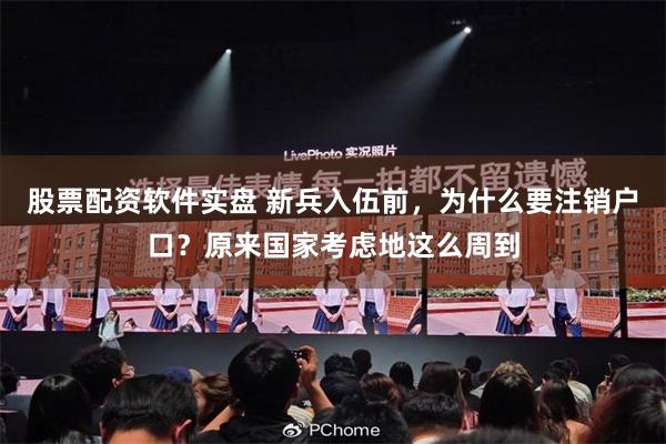 股票配资软件实盘 新兵入伍前，为什么要注销户口？原来国家考虑地这么周到