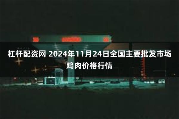 杠杆配资网 2024年11月24日全国主要批发市场鸡肉价格行情