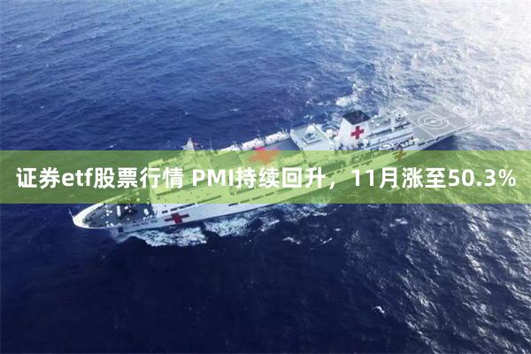 证券etf股票行情 PMI持续回升，11月涨至50.3%