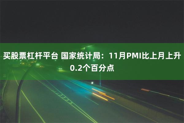 买股票杠杆平台 国家统计局：11月PMI比上月上升0.2个百分点