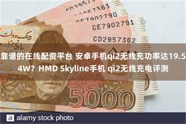 靠谱的在线配资平台 安卓手机qi2无线充功率达19.54W？HMD Skyline手机 qi2无线充电评测