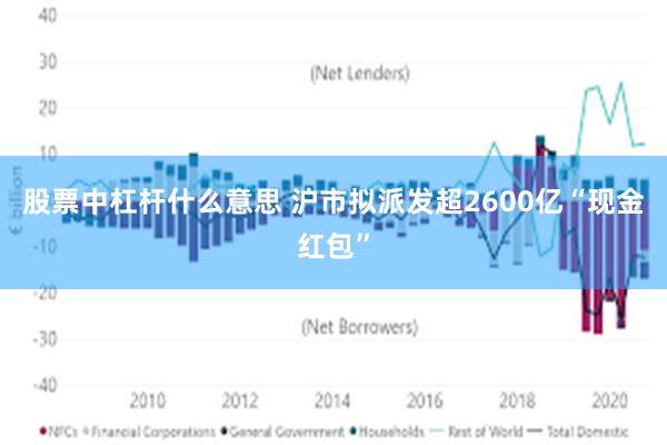 股票中杠杆什么意思 沪市拟派发超2600亿“现金红包”