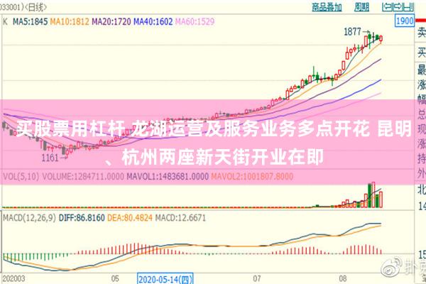 买股票用杠杆 龙湖运营及服务业务多点开花 昆明、杭州两座新天街开业在即